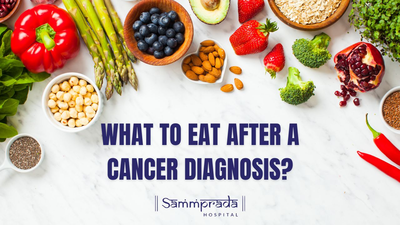 What To Eat After A Cancer Diagnosis? | Sammprada Hospital